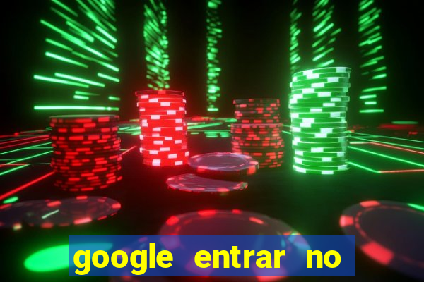 google entrar no jogo de c****